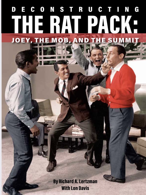 Title details for Deconstructing the Rat Pack: Joey, the Mob and the Summit by Richard A. Lertzman - Available